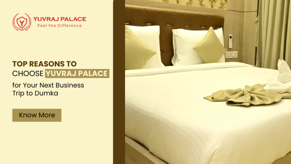 Top Reasons to Choose Yuvraj Palace for Your Next Business Trip to Dumka